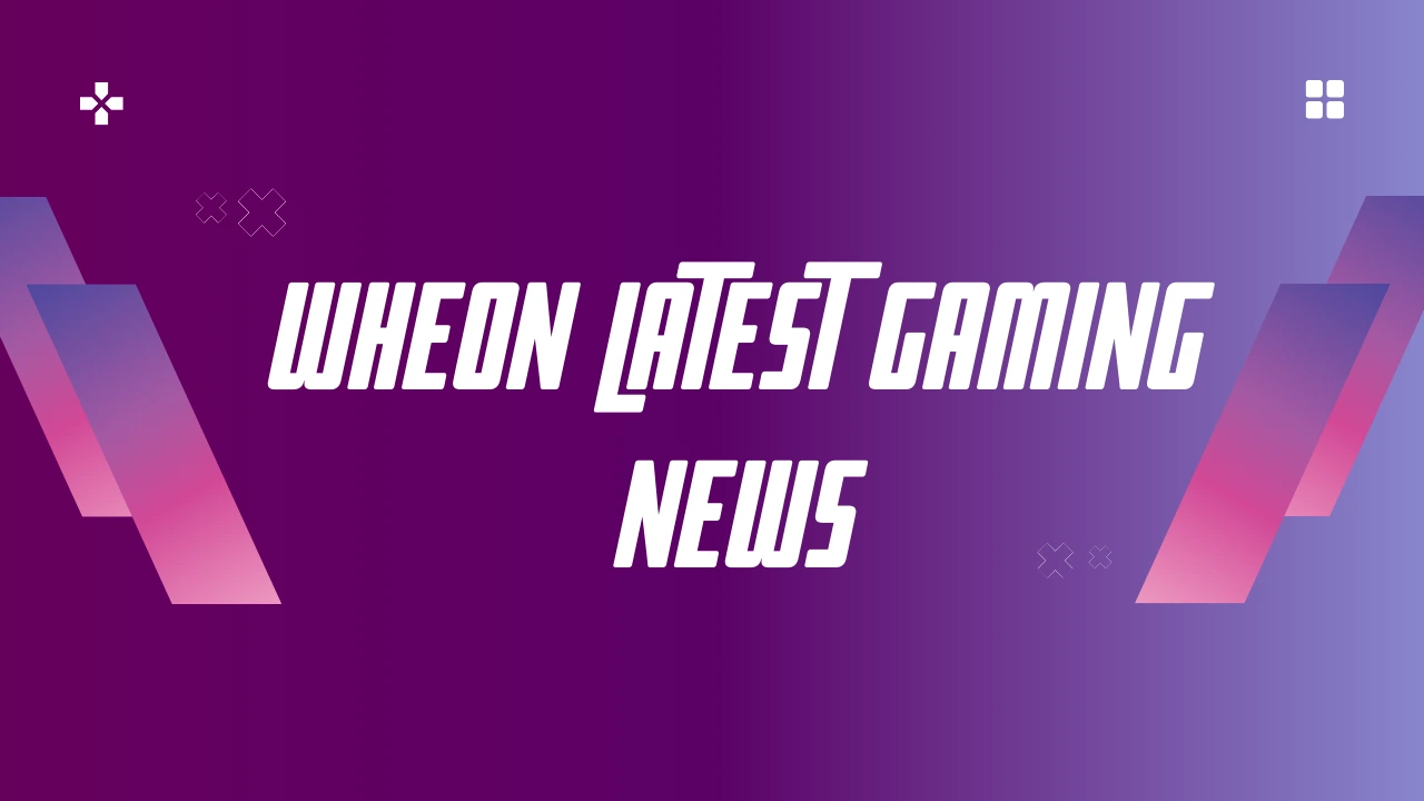 Wheon Latest Gaming News: Tips, Tricks & Much More